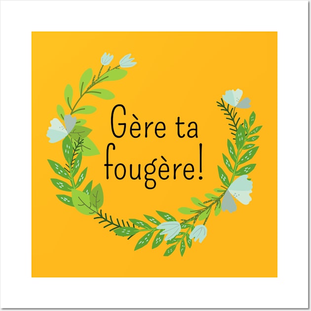 Gère ta fougère! Wall Art by TealPangolin